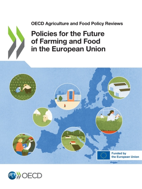OECD Agriculture and Food Policy Reviews Policies for the Future of Farming and Food in the European Union, PDF eBook