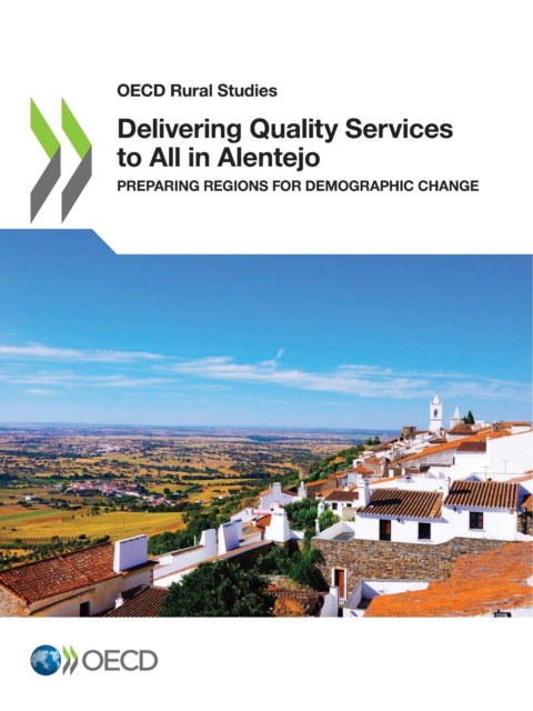 OECD Rural Studies Delivering Quality Services to All in Alentejo Preparing Regions for Demographic Change, PDF eBook