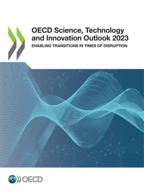 OECD Science, Technology and Innovation Outlook 2023 Enabling Transitions in Times of Disruption, PDF eBook