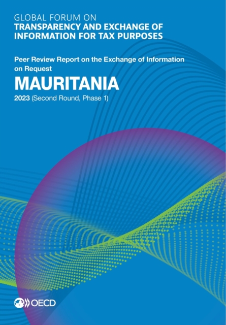 Global Forum on Transparency and Exchange of Information for Tax Purposes: Mauritania 2023 (Second Round, Phase 1) Peer Review Report on the Exchange of Information on Request, PDF eBook