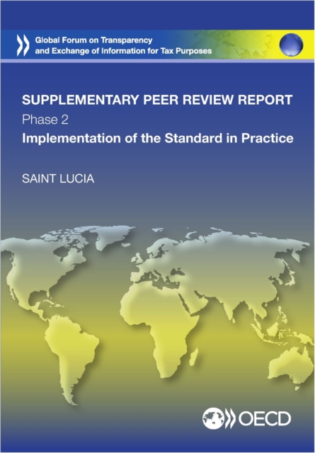 Global Forum on Transparency and Exchange of Information for Tax Purposes Peer Reviews: Saint Lucia 2016 (Supplementary Report) Phase 2: Implementation of the Standard in Practice, PDF eBook