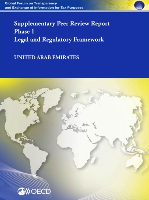 Global Forum on Transparency and Exchange of Information for Tax Purposes Peer Reviews: United Arab Emirates 2014 (Supplementary Report) Phase 1: Legal and Regulatory Framework, PDF eBook