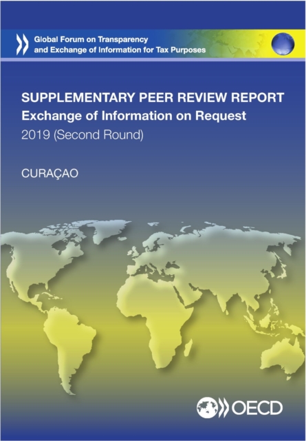 Global Forum on Transparency and Exchange of Information for Tax Purposes Peer Reviews: Curacao 2019 (Second Round, Supplementary Report) Peer Review Report on the Exchange of Information on Request, PDF eBook
