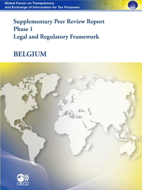 Global Forum on Transparency and Exchange of Information for Tax Purposes Peer Reviews: Belgium 2011 (Supplementary Report) Phase 1: Legal and Regulatory Framework, PDF eBook