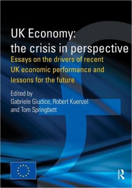 UK Economy: The Crisis in Perspective : Essays on the Drivers of Recent UK Economic Performance and Lessons for the Future, Hardback Book