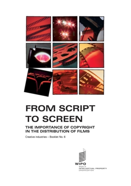 From Script to Screen : The Importance of Copyright in the Distribution of Films - Creative industries - Booklet no. 6, Paperback / softback Book