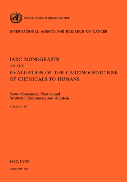 Monographs on the Evaluation of Carcinogenic Risks to Humans : Some Monomers, Plastics and Synthetic Elastomers and Acrolein v. 19, Paperback / softback Book