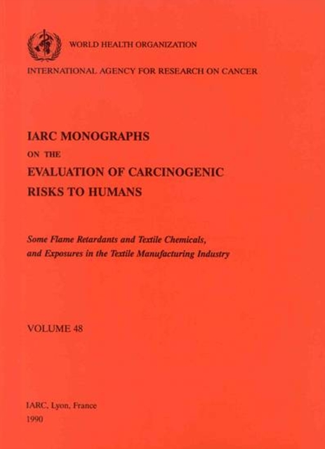 Some Flame Retardants and Textile Chemicals and Exposures in the Textile Manufacturing Industry : IARC Monographs on the Evaluation of Carcinogenic Risks to Humans, Paperback / softback Book