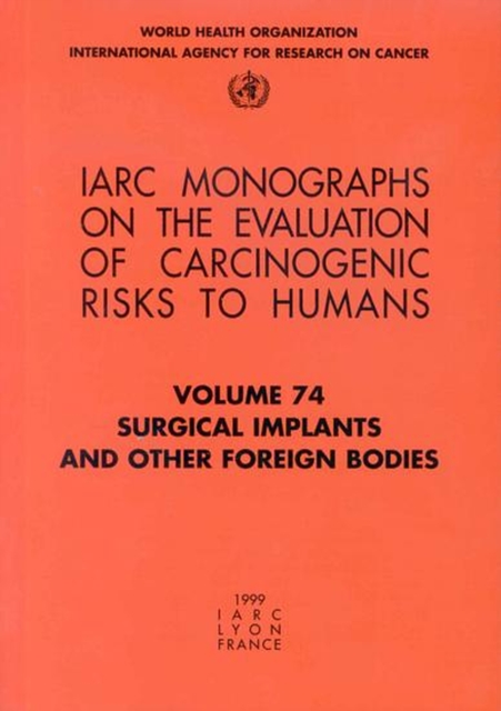 Surgical Implants and Other Foreign Bodies : Iarc Monographs on the Evaluation of Carcinogenic Risks to Humans, Paperback Book