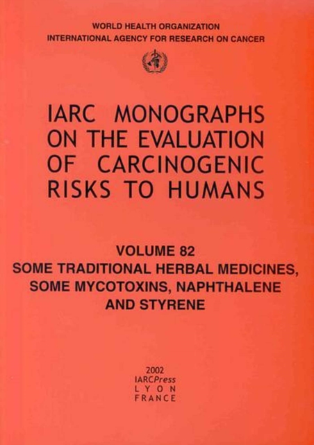 Some Traditional Herbal Medicines, Some Mycotoxins, Naphthalene and Styrene : IARC Monograph on the Carcinogenic Risks to Humans, Paperback / softback Book