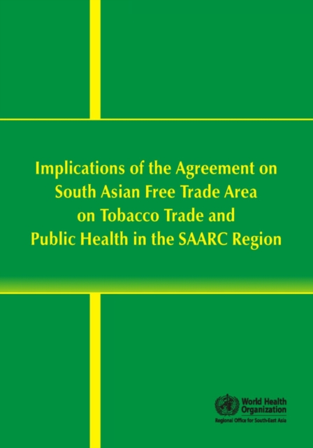 Implications of the Agreement on South Asian Free Trade Area on Tobacco Trade and Public Health in the SAARC Region, Paperback / softback Book