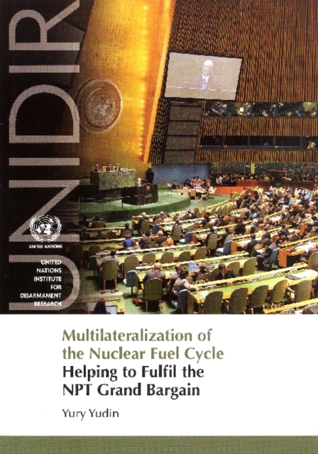 Multilateralization of the Nuclear Fuel Cycle : Helping to Fulfil the NPT Grand Bargain, Paperback / softback Book