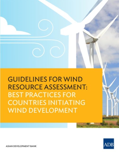 Guidelines for Wind Resource Assessment : Best Practices for Countries Initiating Wind Development, Paperback / softback Book
