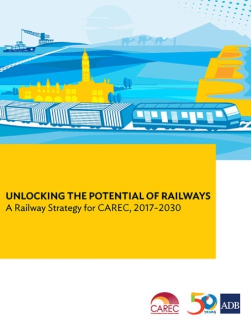 Unlocking the Potential of Railways : A Railway Strategy for CAREC, 2017-2030, Paperback / softback Book