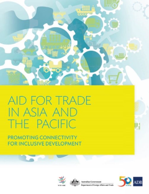 Aid for Trade in Asia and the Pacific : Promoting Connectivity for Inclusive Development, Paperback / softback Book