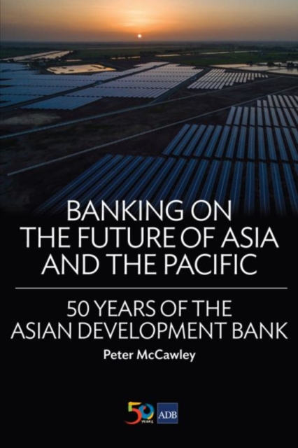 Banking on the Future of Asia and the Pacific : 50 Years of the Asian Development Bank, Paperback / softback Book