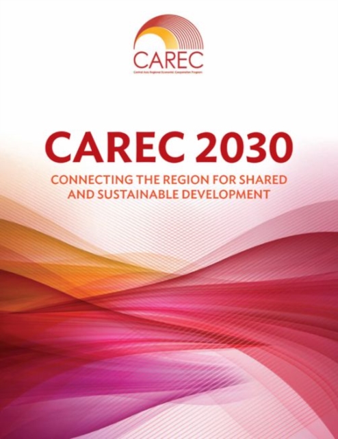 CAREC 2030 : Connecting the Region for Shared and Sustainable Development, Paperback / softback Book