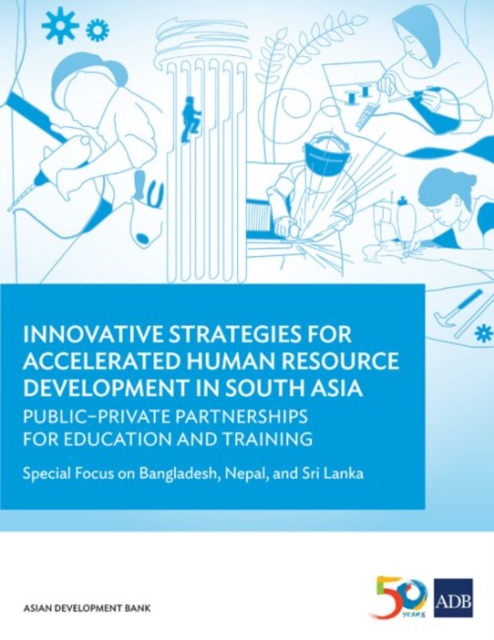 Innovative Strategies for Accelerated Human Resource Development in South Asia: Public-Private Partnerships for Education and Training : Special Focus on Bangladesh, Nepal, and Sri Lanka, Paperback / softback Book