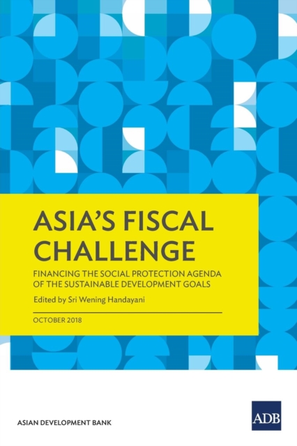 Asia’s Fiscal Challenge : Financing the Social Protection Agenda of the Sustainable Development Goals, Paperback / softback Book