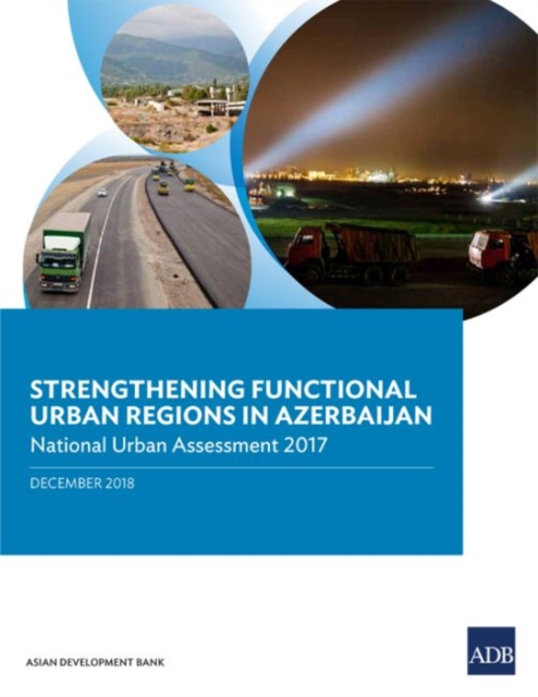Strengthening Functional Urban Regions in Azerbaijan : National Urban Assessment 2017, Paperback / softback Book