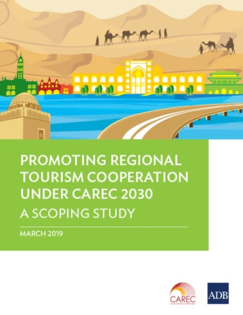 Promoting Regional Tourism Cooperation under CAREC 2030 : A Scoping Study, Paperback / softback Book