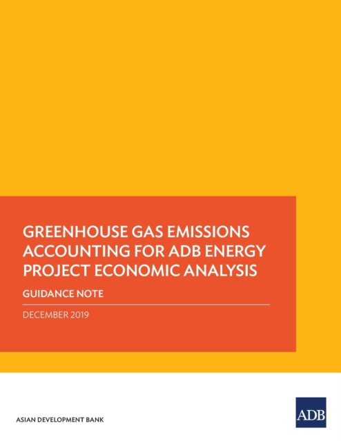 Greenhouse Gas Emissions Accounting for ADB Energy Project Economic Analysis : Guidance Note, Paperback / softback Book
