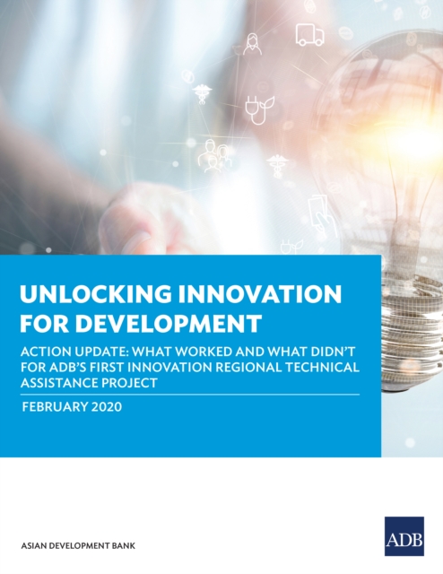 Unlocking Innovation for Development : Action Update: What worked and what didn't for ADB's first innovation regional technical assistance project, EPUB eBook