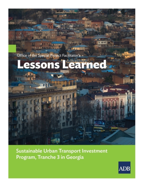 Office of the Special Project Facilitator's Lessons Learned : Sustainable Urban Transport Investment Program, Tranche 3 in Georgia, Paperback / softback Book