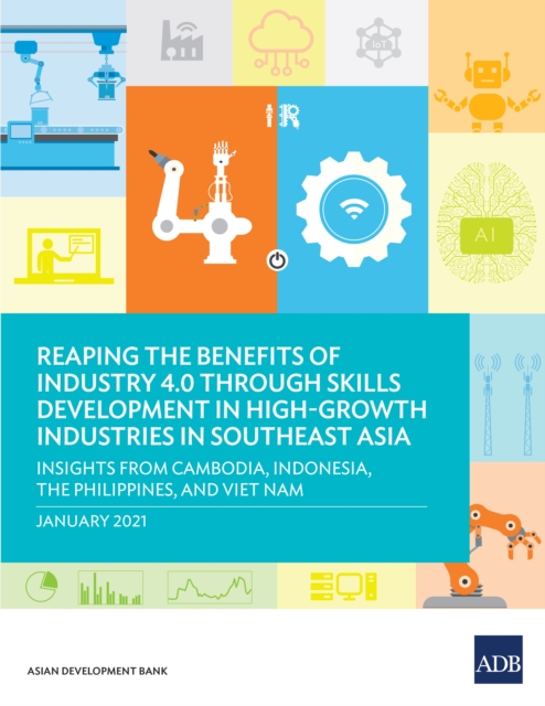 Reaping the Benefits of Industry 4.0 through Skills Development in High-Growth Industries in Southeast Asia : Insights from Cambodia, Indonesia, the Philippines, and Viet Nam, EPUB eBook