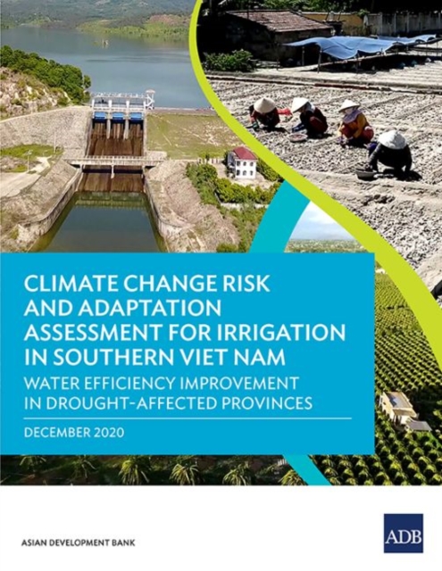 Climate Change Risk and Adaptation Assessment for Irrigation in Southern Viet Nam : Water Efficiency Improvement in Drought-Affected Provinces, Paperback / softback Book