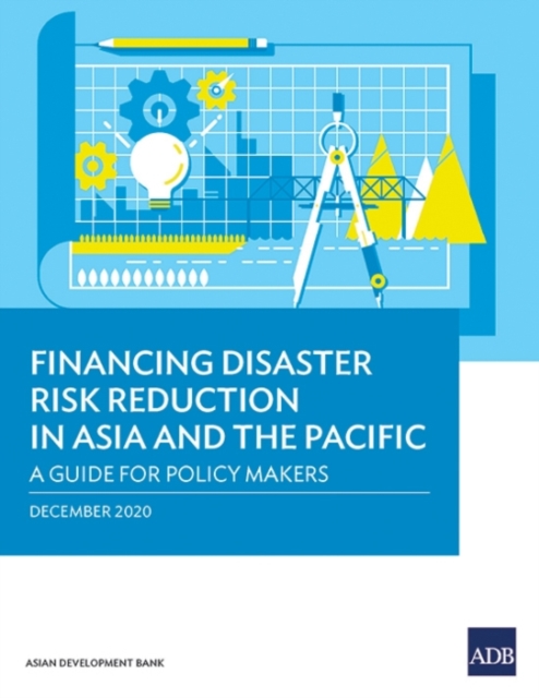 Financing Disaster Risk Reduction in Asia and the Pacific : A Guide for Policy Makers, Paperback / softback Book