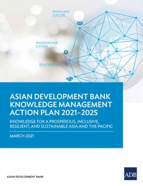 Knowledge Management Action Plan 2021-2025 : Knowledge for a Prosperous, Inclusive, Resilient, and Sustainable Asia and Pacific, Paperback / softback Book