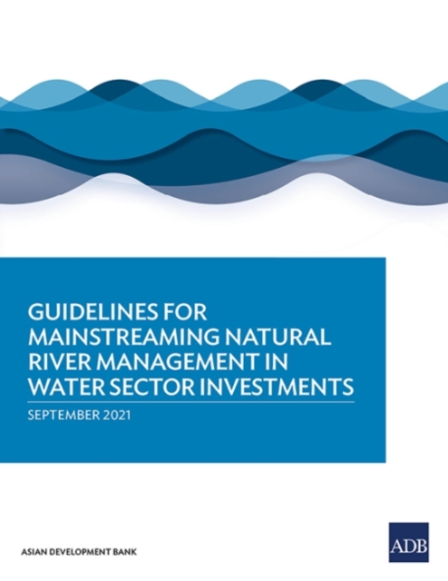 Guidelines for Mainstreaming Natural River Management in Water Sector Investments, Paperback / softback Book
