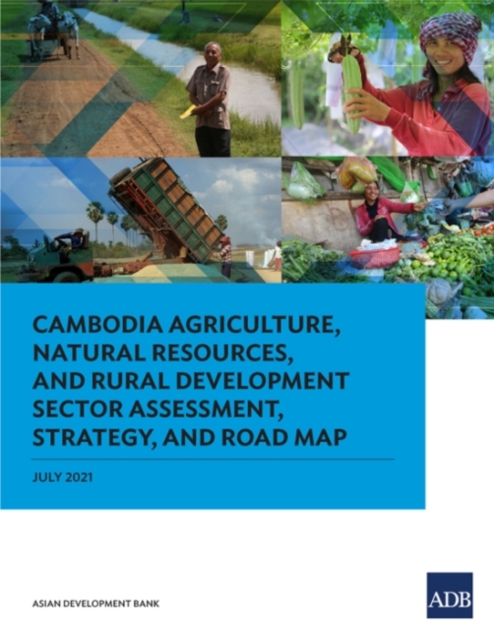 Cambodia Agriculture, Natural Resources, and Rural Development Sector Assessment, Strategy, and Road Map, Paperback / softback Book