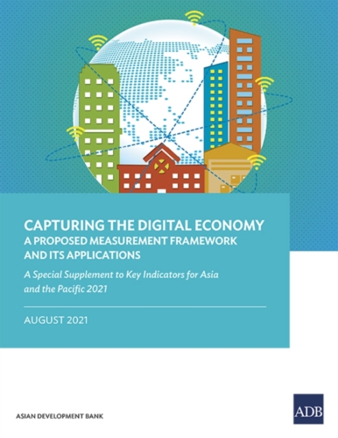 Capturing the Digital Economy : A Proposed Measurement Framework and Its Applications-A Special Supplement to Key Indicators for Asia and the Pacific 2021, Paperback / softback Book