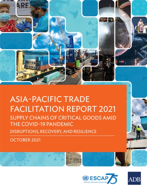 Asia-Pacific Trade Facilitation Report 2021 : Supply Chains of Critical Goods amid the COVID-19: Pandemic-Disruptions, Recovery, and Resilience, EPUB eBook