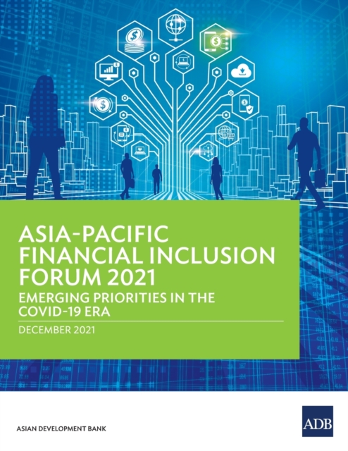 Asia-Pacific Financial Inclusion Forum 2021 : Emerging Priorities in the COVID-19 Era, Paperback / softback Book