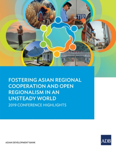 Fostering Asian Regional Cooperation and Open Regionalism in an Unsteady World : 2019 Conference Highlights, Paperback / softback Book