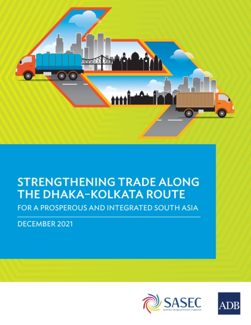 Strengthening Trade along the Dhaka-Kolkata Route : For a Prosperous and Integrated South Asia, EPUB eBook