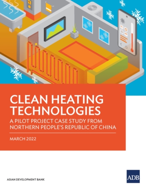 Clean Heating Technologies : A Pilot Project Case Study from Northern People's Republic of China, Paperback / softback Book