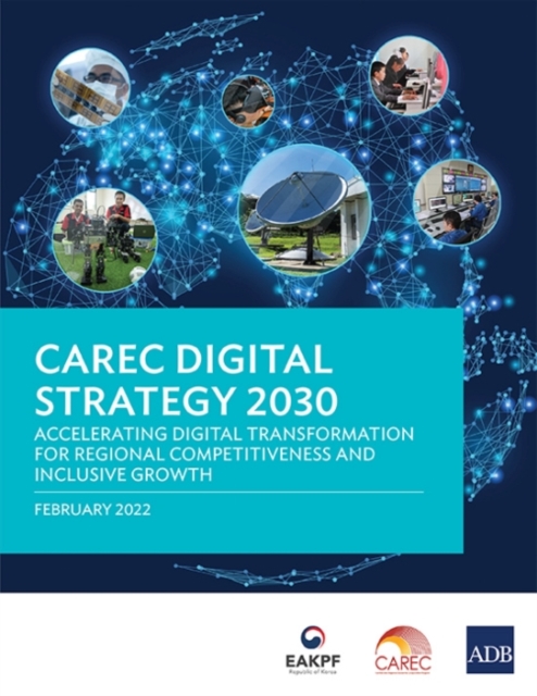 CAREC Digital Strategy 2030 : Accelerating Digital Transformation for Regional Competitiveness and Inclusive Growth, Paperback / softback Book