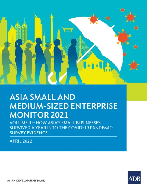 Asia Small and Medium-Sized Enterprise Monitor 2021 Volume IV : How Asia's Small Businesses Survived A Year into the COVID-19 Pandemic: Survey Evidence, EPUB eBook