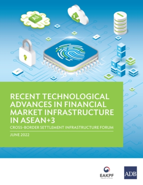 Recent Technological Advances in Financial Market Infrastructure in ASEAN+3 : Cross-Border Settlement Infrastructure Forum, Paperback / softback Book