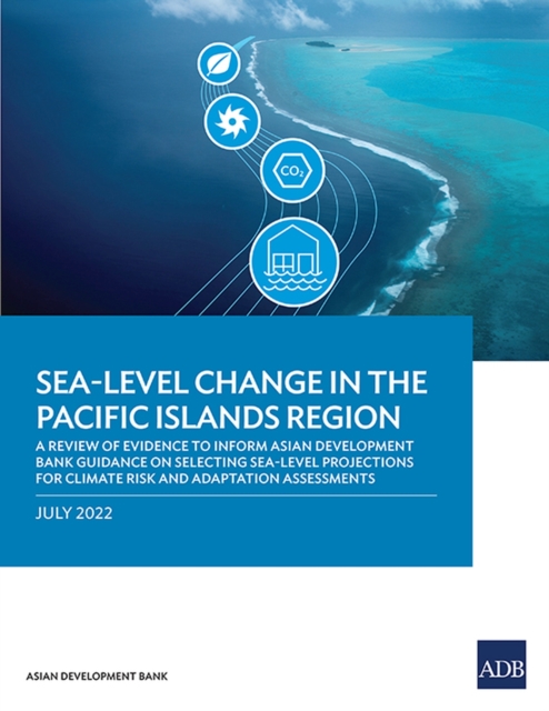 Sea-Level Change in the Pacific Islands Region : A Review of Evidence to Inform Asian Development Bank Guidance on Selecting Sea-Level Projections for Climate Risk and Adaptation Assessments, Paperback / softback Book