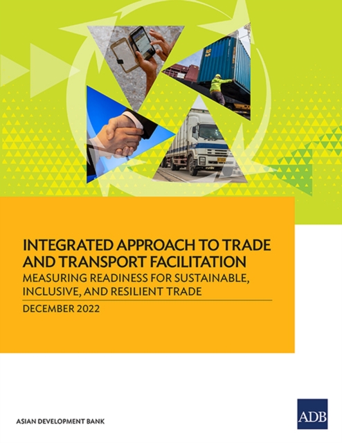 Integrated Approach to Trade and Transport Facilitation : Measuring Readiness for Sustainable, Inclusive, and Resilient Trade, Paperback / softback Book