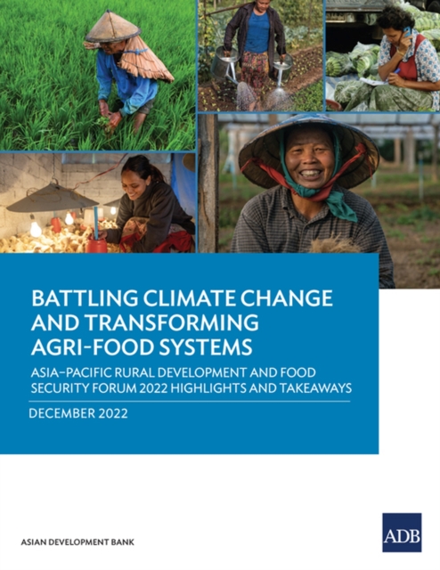 Battling Climate Change and Transforming Agri-Food Systems : Asia-Pacific Rural Development and Food Security Forum 2022 Highlights and Takeaways, Paperback / softback Book
