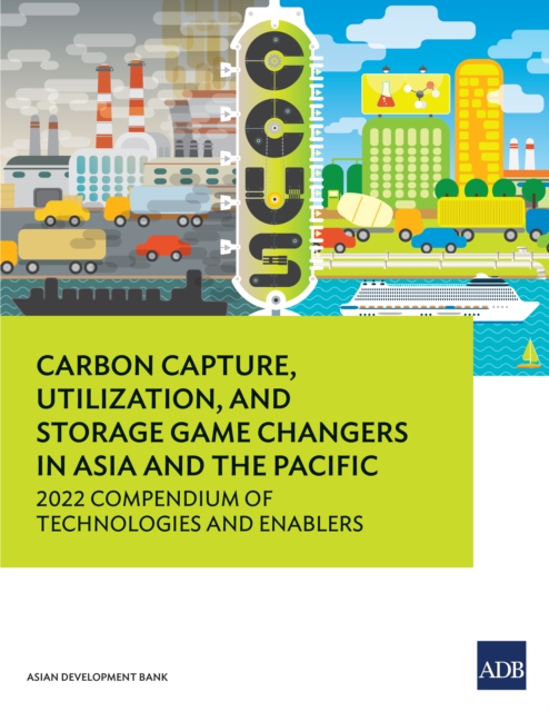 Carbon Capture, Utilization, and Storage Game Changers in Asia and the Pacific : 2022 Compendium of Technologies and Enablers, EPUB eBook