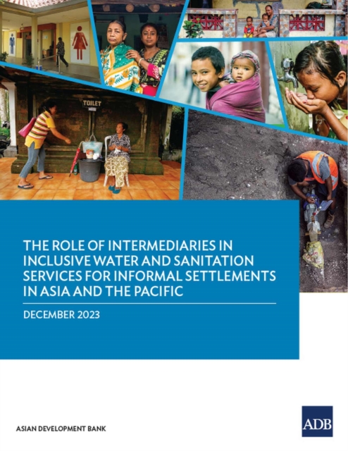 The Role of Intermediaries in Inclusive Water and Sanitation Services for Informal Settlements in Asia and the Pacific, Paperback / softback Book
