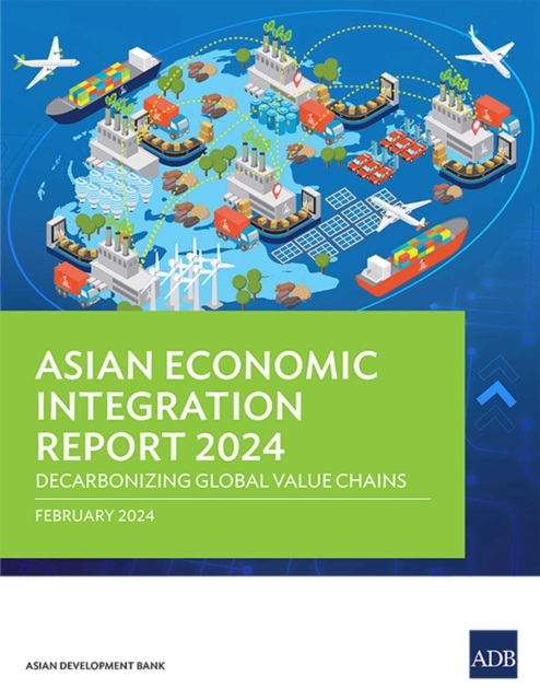 Asian Economic Integration Report 2024 : Decarbonizing Global Value Chains, Paperback / softback Book
