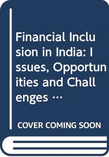 Financial Inclusion in India : Issues, Opportunities and Challenges, Hardback Book